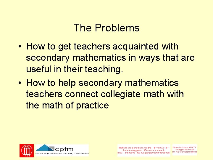 The Problems • How to get teachers acquainted with secondary mathematics in ways that