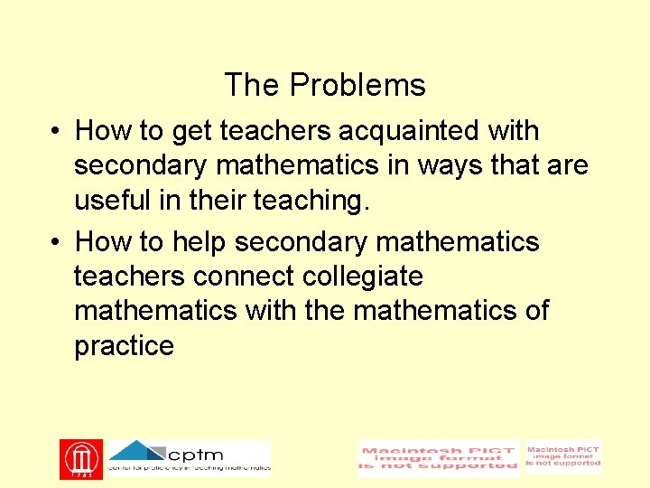The Problems • How to get teachers acquainted with secondary mathematics in ways that
