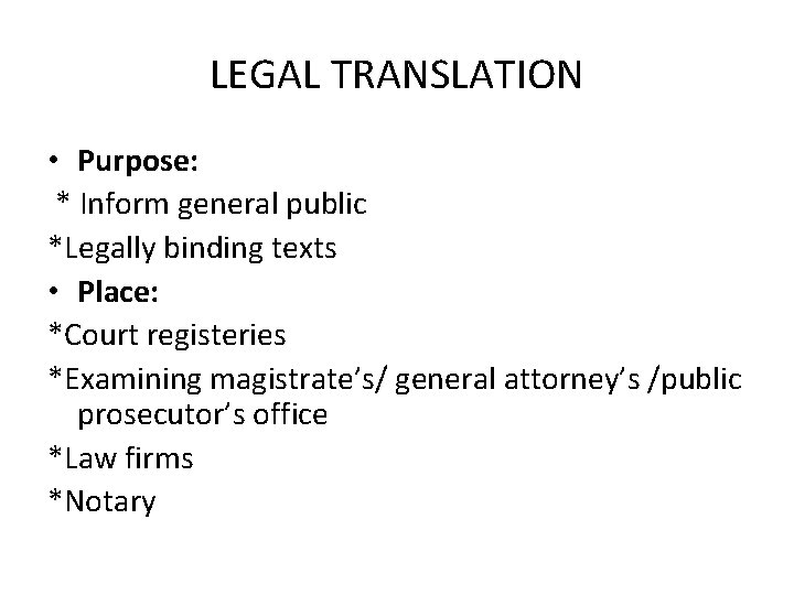 LEGAL TRANSLATION • Purpose: * Inform general public *Legally binding texts • Place: *Court