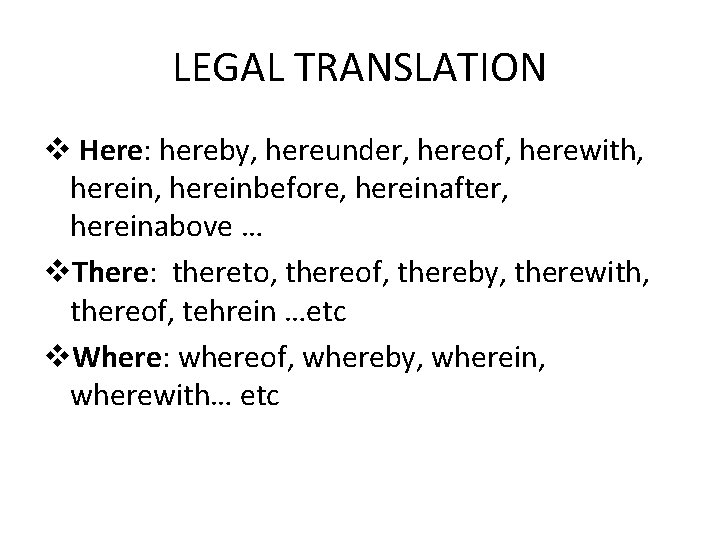 LEGAL TRANSLATION v Here: hereby, hereunder, hereof, herewith, hereinbefore, hereinafter, hereinabove … v. There: LEGAL TRANSLATION v Here: hereby, hereunder, hereof, herewith, hereinbefore, hereinafter, hereinabove … v. There: