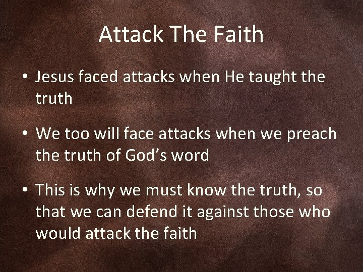Attack The Faith • Jesus faced attacks when He taught the truth • We