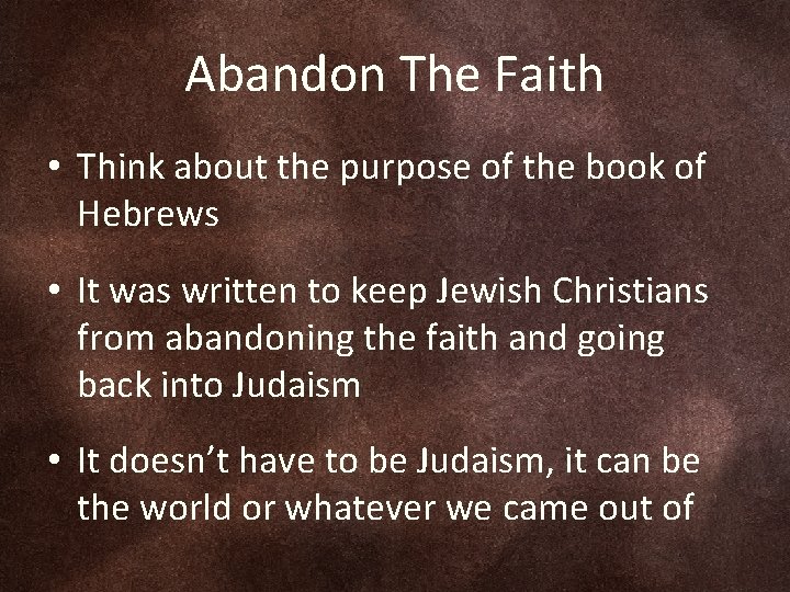 Abandon The Faith • Think about the purpose of the book of Hebrews •