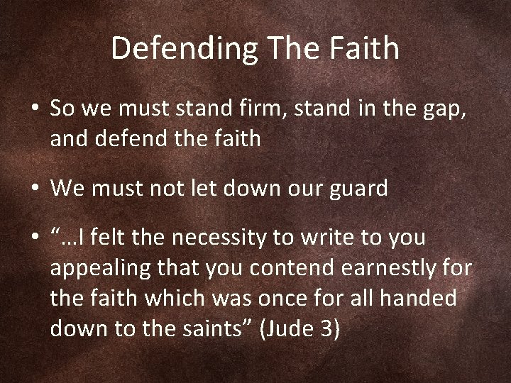 Defending The Faith • So we must stand firm, stand in the gap, and
