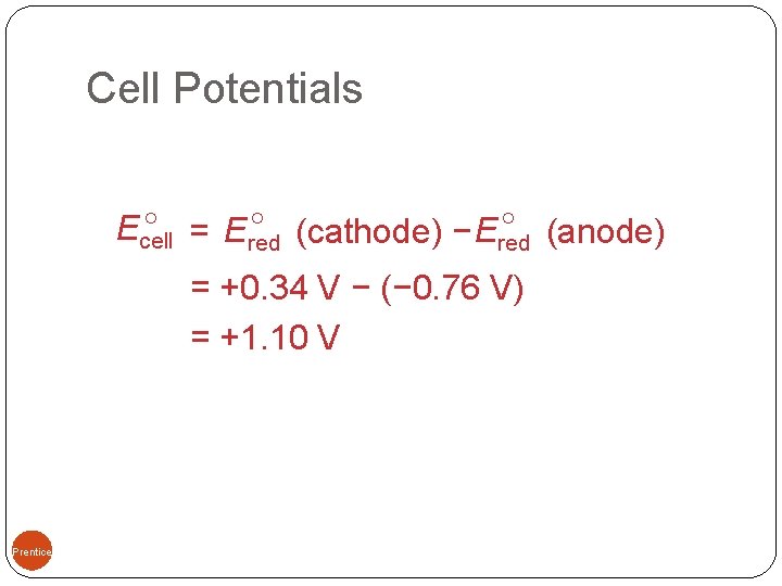 Cell Potentials 09, Prentice-Hall, Inc. = Ered (cathode) − Ered (anode) Ecell = +0.