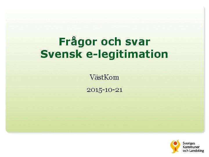 Frågor och svar Svensk e-legitimation Väst. Kom 2015 -10 -21 
