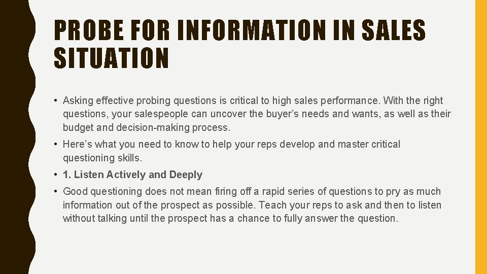 PROBE FOR INFORMATION IN SALES SITUATION • Asking effective probing questions is critical to