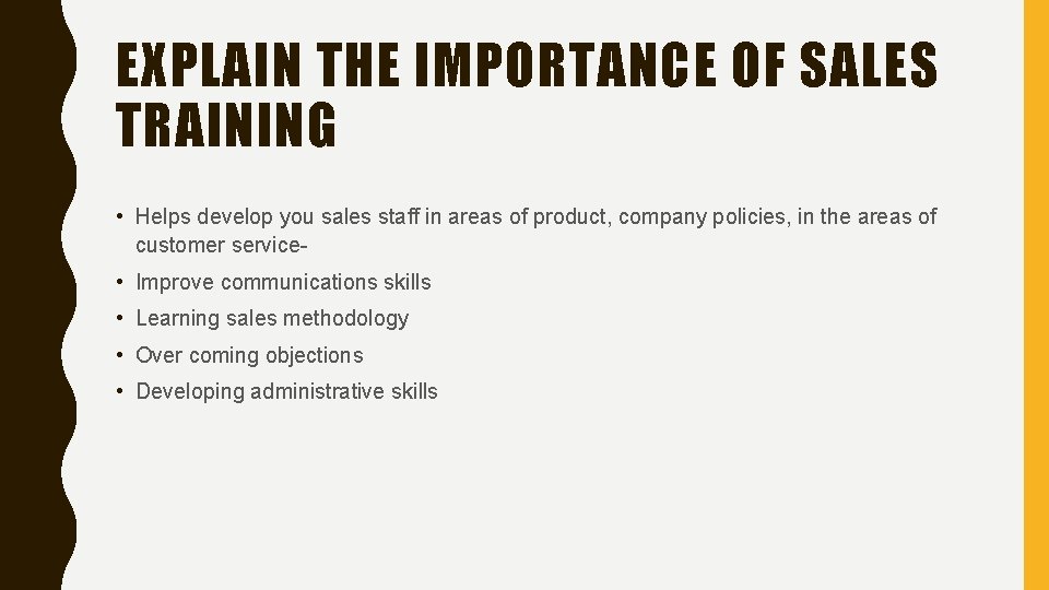 EXPLAIN THE IMPORTANCE OF SALES TRAINING • Helps develop you sales staff in areas