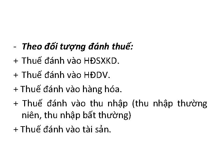 - Theo đối tượng đánh thuế: + Thuế đánh vào HĐSXKD. + Thuế đánh - Theo đối tượng đánh thuế: + Thuế đánh vào HĐSXKD. + Thuế đánh