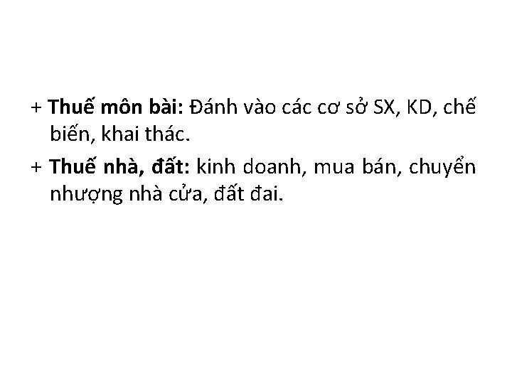 + Thuế môn bài: Đánh vào các cơ sở SX, KD, chế biến, khai