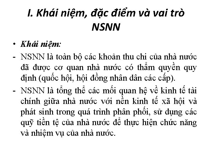 I. Khái niệm, đặc điểm và vai trò NSNN • Khái niệm: - NSNN