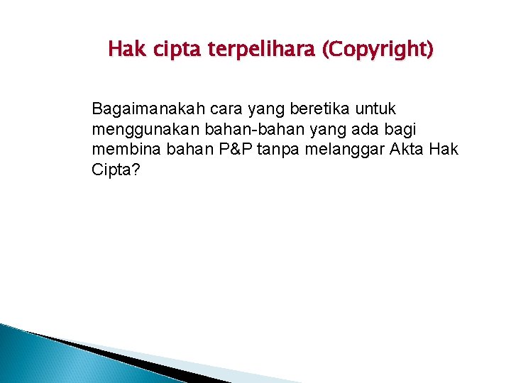 Hak cipta terpelihara (Copyright) Bagaimanakah cara yang beretika untuk menggunakan bahan-bahan yang ada bagi