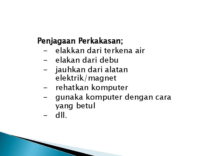 Penjagaan Perkakasan; - elakkan dari terkena air - elakan dari debu - jauhkan dari