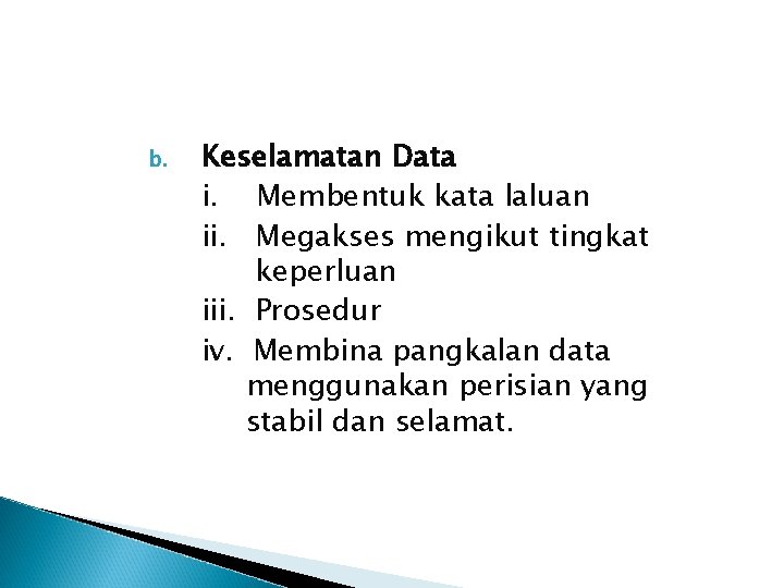 b. Keselamatan Data i. Membentuk kata laluan ii. Megakses mengikut tingkat keperluan iii. Prosedur