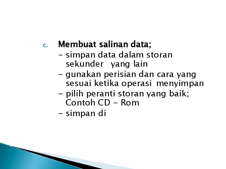 c. Membuat salinan data; - simpan data dalam storan sekunder yang lain - gunakan