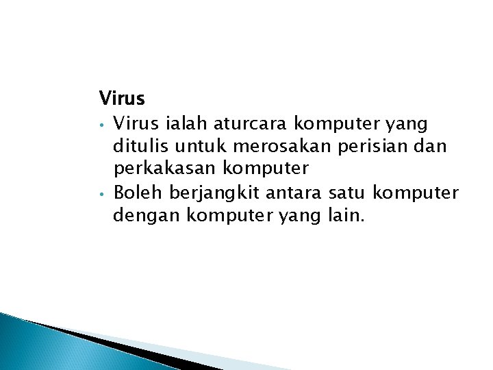 Virus • Virus ialah aturcara komputer yang ditulis untuk merosakan perisian dan perkakasan komputer