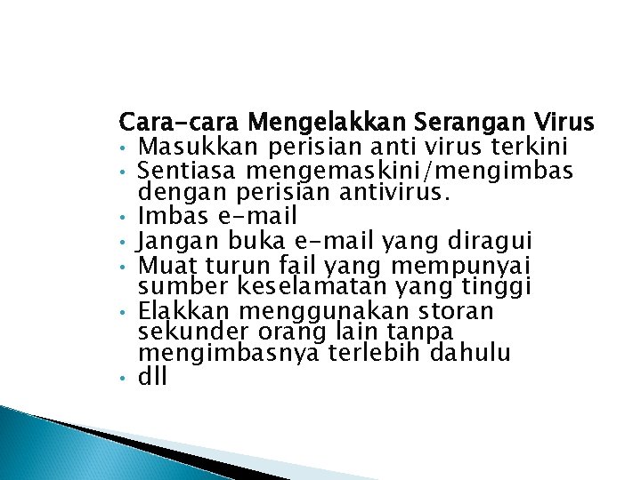 Cara-cara Mengelakkan Serangan Virus • Masukkan perisian anti virus terkini • Sentiasa mengemaskini/mengimbas dengan