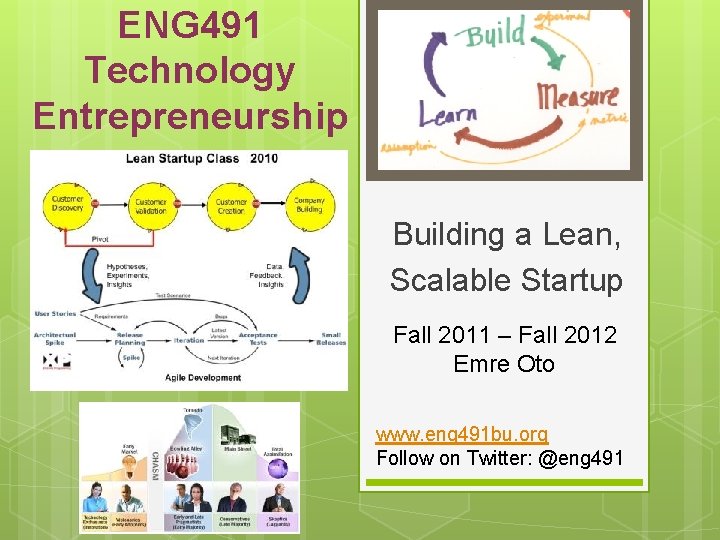 ENG 491 Technology Entrepreneurship Building a Lean, Scalable Startup Fall 2011 – Fall 2012