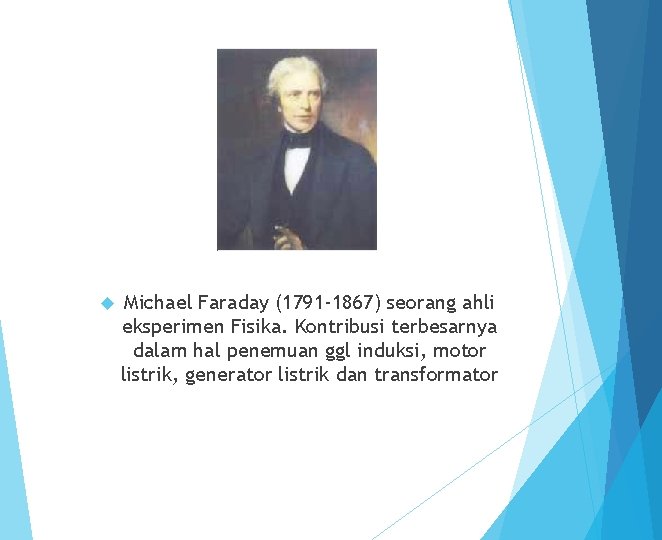  Michael Faraday (1791 -1867) seorang ahli eksperimen Fisika. Kontribusi terbesarnya dalam hal penemuan