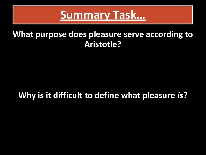 Summary Task… What purpose does pleasure serve according to Aristotle? Why is it difficult Summary Task… What purpose does pleasure serve according to Aristotle? Why is it difficult