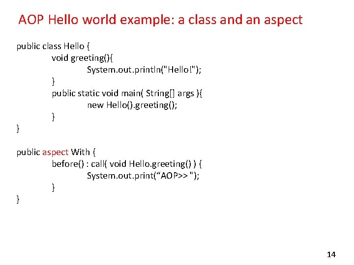 AOP Hello world example: a class and an aspect public class Hello { void