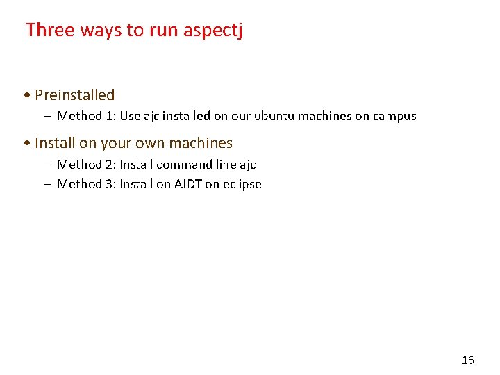 Three ways to run aspectj • Preinstalled – Method 1: Use ajc installed on