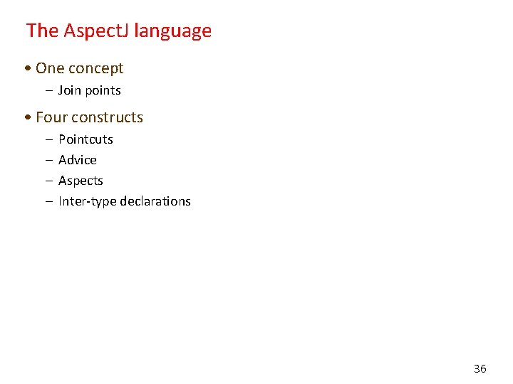 The Aspect. J language • One concept – Join points • Four constructs –