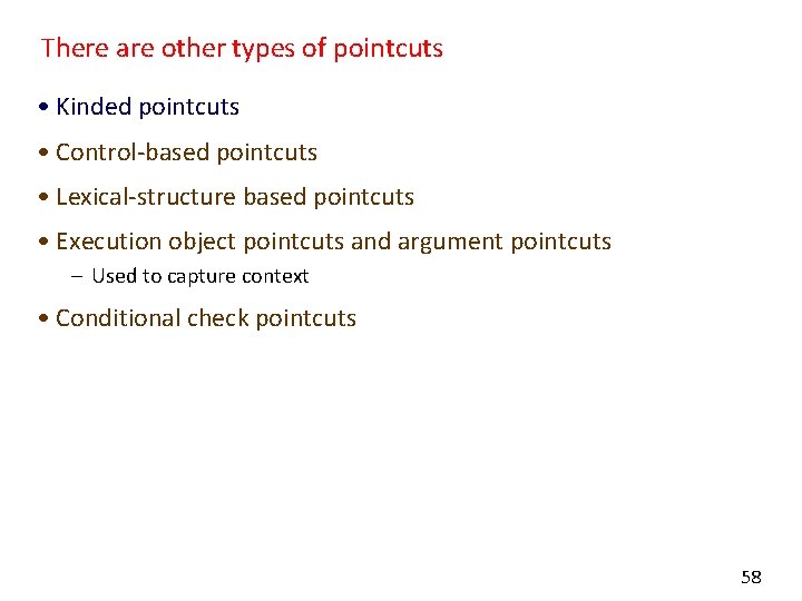 There are other types of pointcuts • Kinded pointcuts • Control-based pointcuts • Lexical-structure