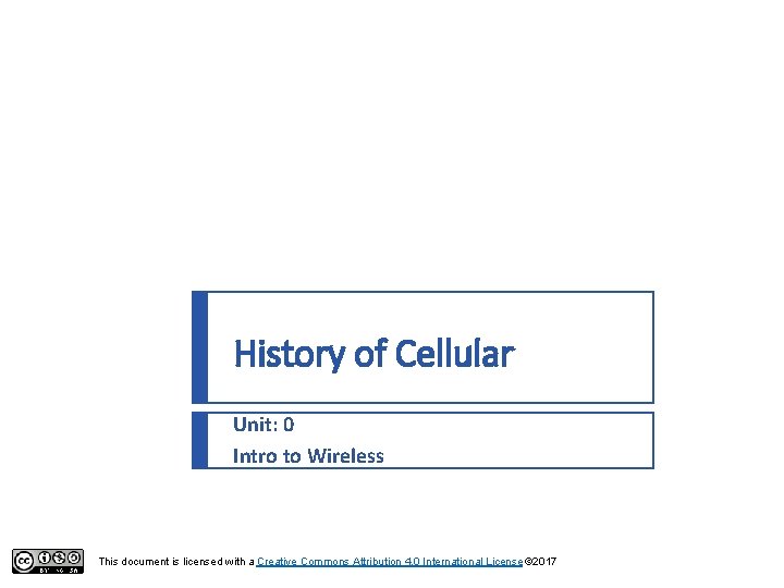 History of Cellular Unit: 0 Intro to Wireless This document is licensed with a