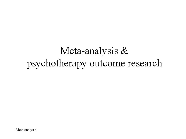 Meta-analysis & psychotherapy outcome research Meta-analysis 