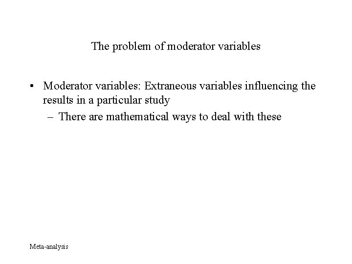 The problem of moderator variables • Moderator variables: Extraneous variables influencing the results in