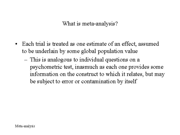 What is meta-analysis? • Each trial is treated as one estimate of an effect,