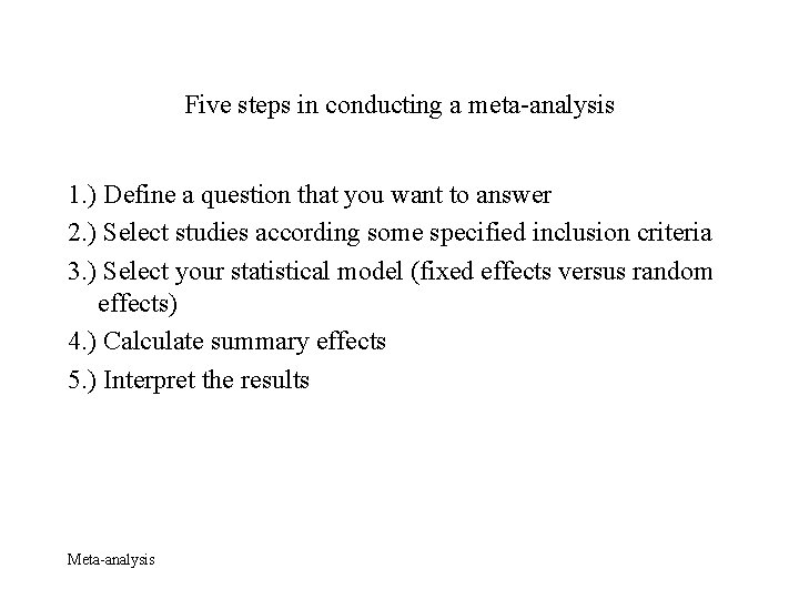 Five steps in conducting a meta-analysis 1. ) Define a question that you want