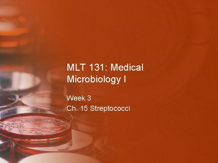 MLT 131: Medical Microbiology I Week 3 Ch. 15 Streptococci 