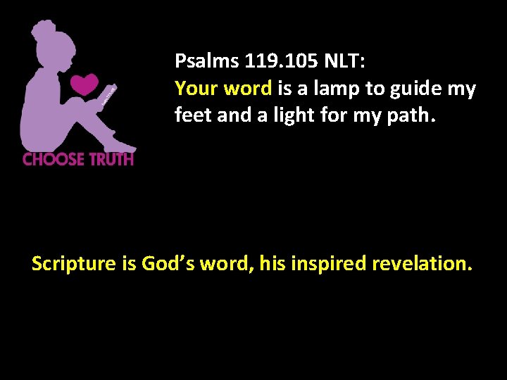 Psalms 119. 105 NLT: Your word is a lamp to guide my feet and