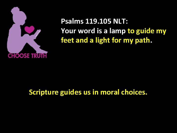Psalms 119. 105 NLT: Your word is a lamp to guide my feet and