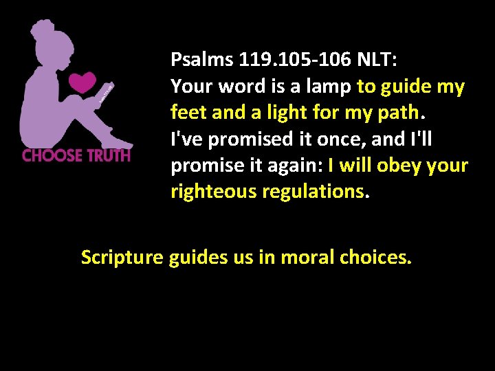 Psalms 119. 105 -106 NLT: Your word is a lamp to guide my feet