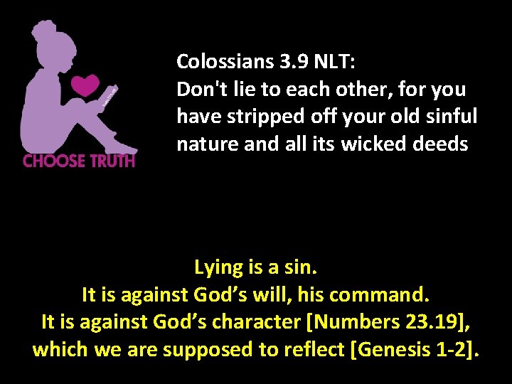 Colossians 3. 9 NLT: Don't lie to each other, for you have stripped off