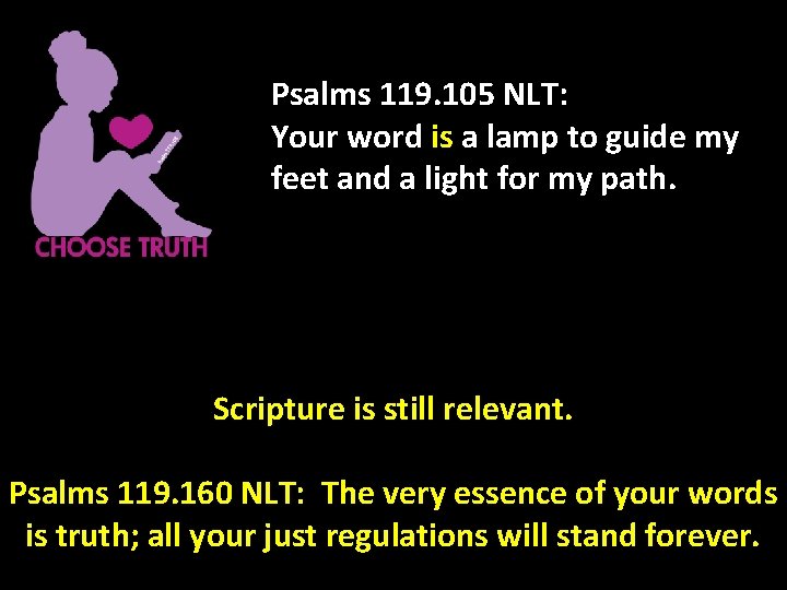 Psalms 119. 105 NLT: Your word is a lamp to guide my feet and