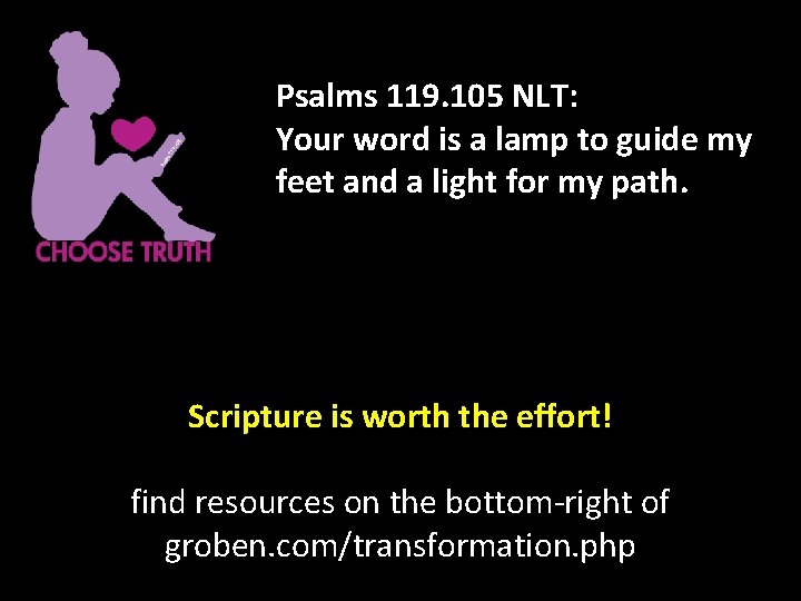 Psalms 119. 105 NLT: Your word is a lamp to guide my feet and