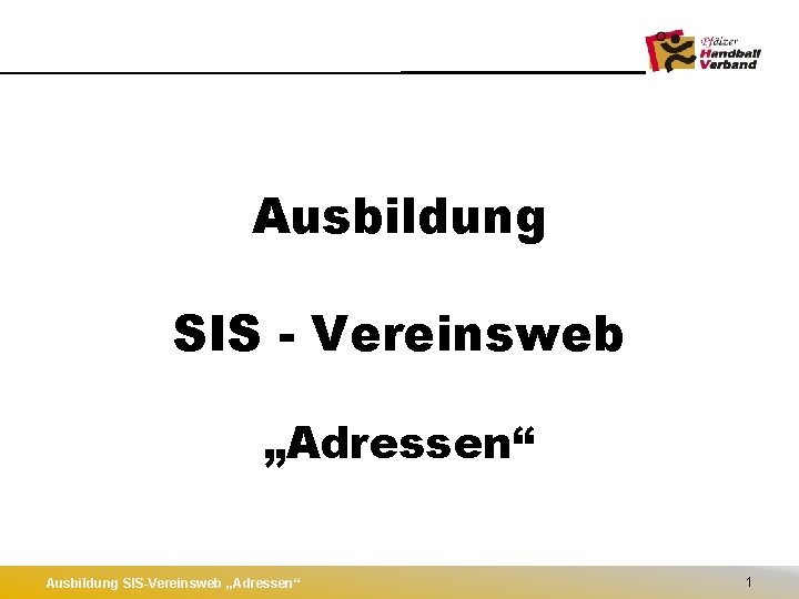 Ausbildung SIS - Vereinsweb „Adressen“ Ausbildung SIS-Vereinsweb „Adressen“ 1 