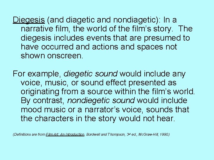 Diegesis (and diagetic and nondiagetic): In a narrative film, the world of the film’s