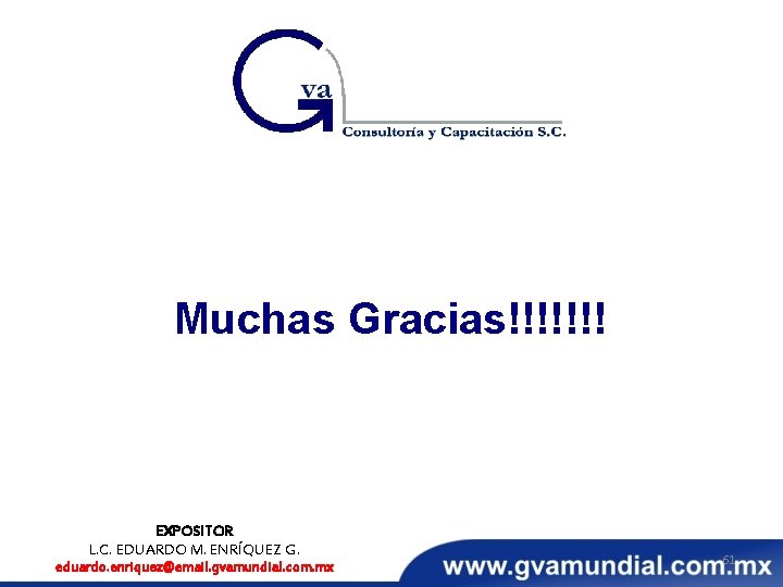 Muchas Gracias!!!!!!! EXPOSITOR L. C. EDUARDO M. ENRÍQUEZ G. eduardo. enriquez@email. gvamundial. com. mx