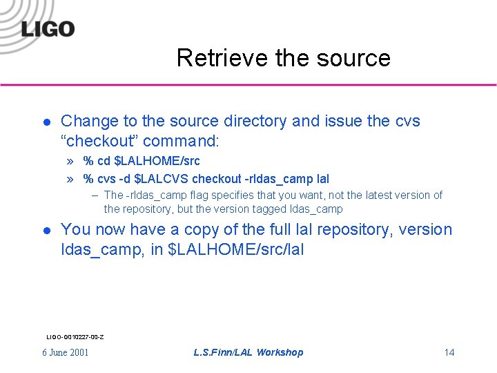 Retrieve the source l Change to the source directory and issue the cvs “checkout”