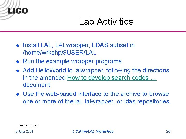 Lab Activities l l Install LAL, LALwrapper, LDAS subset in /home/wrkshp/$USER/LAL Run the example