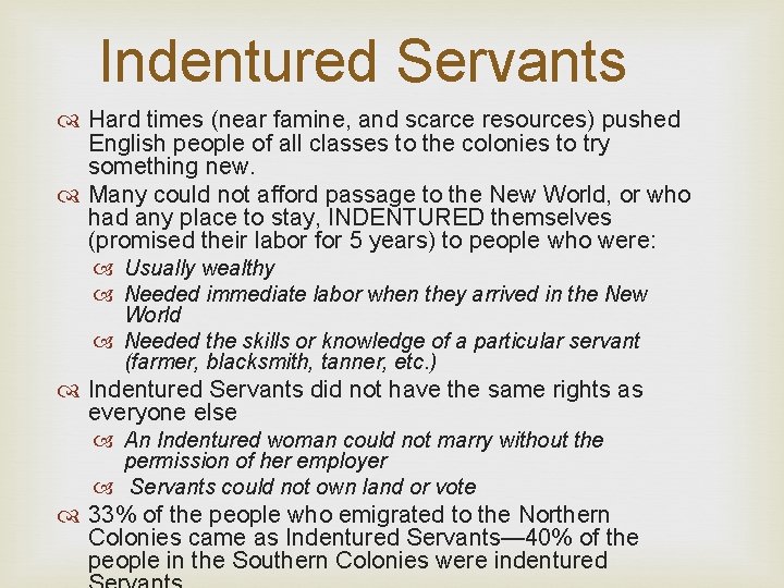 Indentured Servants Hard times (near famine, and scarce resources) pushed English people of all