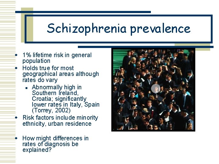 Schizophrenia prevalence w 1% lifetime risk in general population w Holds true for most