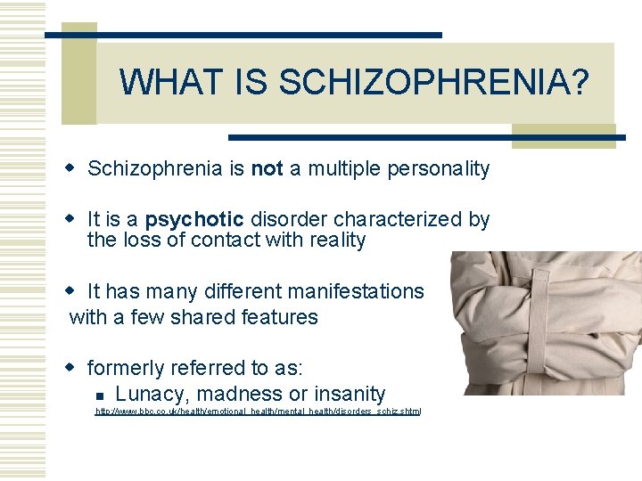 WHAT IS SCHIZOPHRENIA? w Schizophrenia is not a multiple personality w It is a