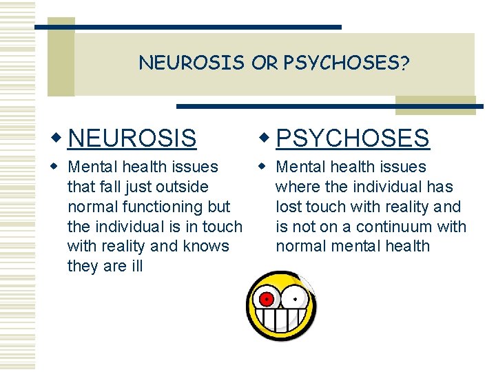 NEUROSIS OR PSYCHOSES? w NEUROSIS w PSYCHOSES w Mental health issues that fall just