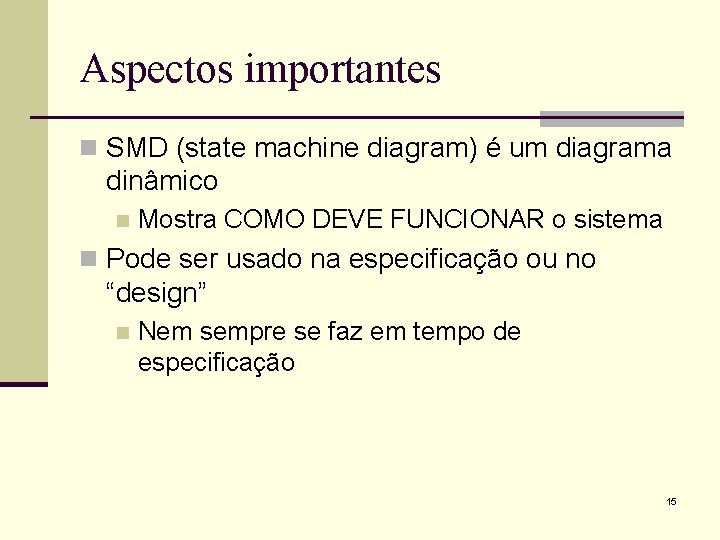 Aspectos importantes n SMD (state machine diagram) é um diagrama dinâmico n Mostra COMO
