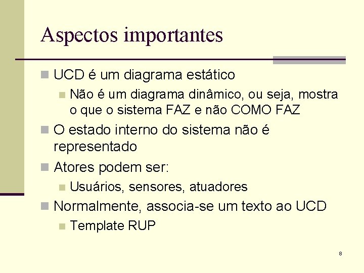 Aspectos importantes n UCD é um diagrama estático n Não é um diagrama dinâmico,